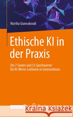 Ethische KI in Der Praxis. Die 7 S?ulen Und 33 Sprichw?rter F?r Ki-Werte-Leitlinien in Unternehmen Martha Giannakoudi 9783658485610 Springer Vieweg - książka