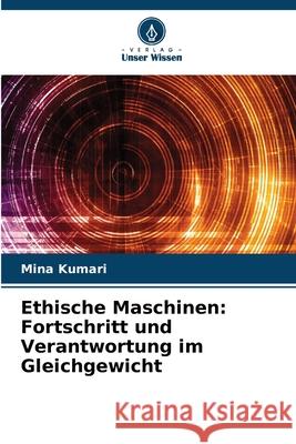 Ethische Maschinen: Fortschritt und Verantwortung im Gleichgewicht Mina Kumari 9786207863723 Verlag Unser Wissen - książka