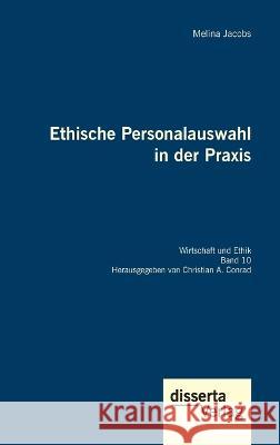 Ethische Personalauswahl in der Praxis: Reihe Wirtschaft und Ethik, Band 10 Christian a Conrad, Melina Jacobs 9783959356008 Disserta Verlag - książka