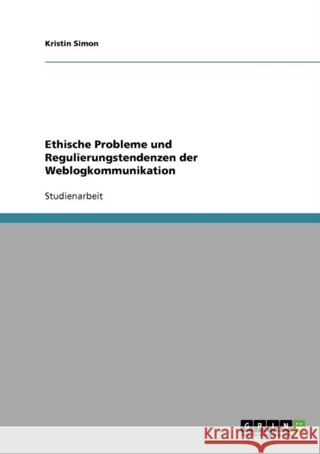 Ethische Probleme und Regulierungstendenzen der Weblogkommunikation Kristin Simon 9783638795265 Grin Verlag - książka