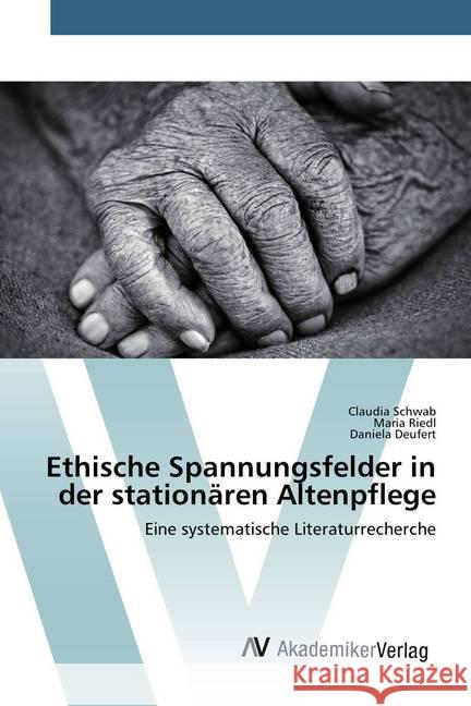 Ethische Spannungsfelder in der stationären Altenpflege : Eine systematische Literaturrecherche Schwab, Claudia; Riedl, Maria; Deufert, Daniela 9786202211949 AV Akademikerverlag - książka