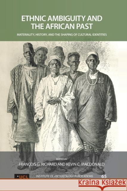 Ethnic Ambiguity and the African Past: Materiality, History, and the Shaping of Cultural Identities Francois G. Richard Kevin C. MacDonald 9781629580081 Routledge - książka