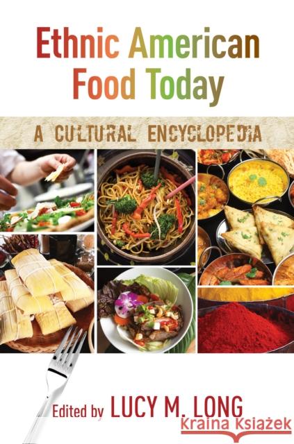 Ethnic American Food Today: A Cultural Encyclopedia Lucy M. Long, PhD, Director, Center for Food and Culture, Bowling Green, OH 9781442227309 Rowman & Littlefield - książka