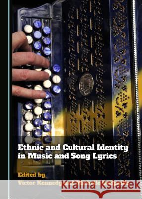 Ethnic and Cultural Identity in Music and Song Lyrics Victor Kennedy 9781443895668 Cambridge Scholars Publishing (RJ) - książka