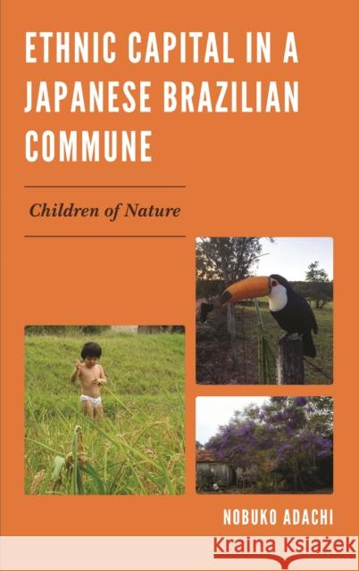 Ethnic Capital in a Japanese Brazilian Commune: Children of Nature Nobuko Adachi 9781498544849 Lexington Books - książka