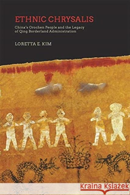Ethnic Chrysalis: China's Orochen People and the Legacy of Qing Borderland Administration Loretta E. Kim 9780674237193 Harvard University Press - książka