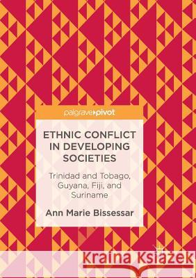 Ethnic Conflict in Developing Societies: Trinidad and Tobago, Guyana, Fiji, and Suriname Bissessar, Ann Marie 9783319852232 Palgrave Macmillan - książka