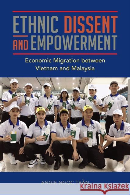 Ethnic Dissent and Empowerment: Economic Migration Between Vietnam and Malaysia Angie Ngoc Tran 9780252043369 University of Illinois Press - książka