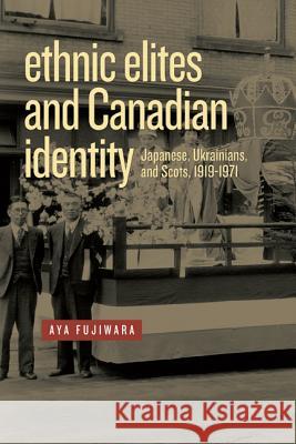 Ethnic Elites and Canadian Identity: Japanese, Ukrainians, and Scots, 1919-1971 Aya Fujiwara 9780887557378 University of Manitoba Press - książka