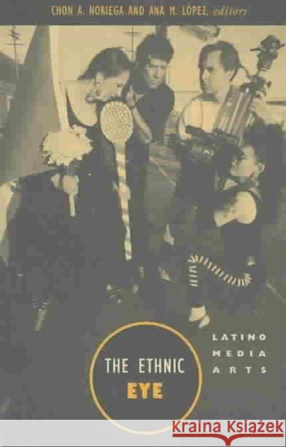 Ethnic Eye: Latino Media Arts Noriega, Chon 9780816626755 University of Minnesota Press - książka