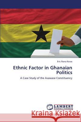 Ethnic Factor in Ghanaian Politics Kesse Eric Nana 9783838351568 LAP Lambert Academic Publishing - książka