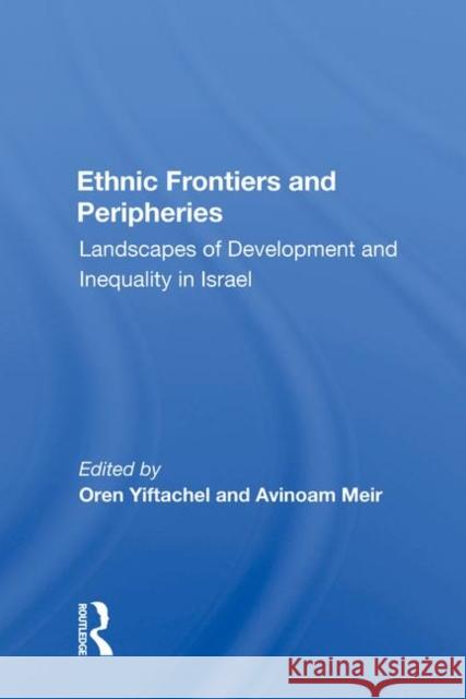 Ethnic Frontiers and Peripheries: Landscapes of Development and Inequality in Israel Yiftachel, Oren 9780367017361 Taylor and Francis - książka
