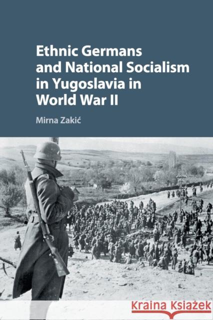 Ethnic Germans and National Socialism in Yugoslavia in World War II Mirna Zakic 9781316622957 Cambridge University Press - książka