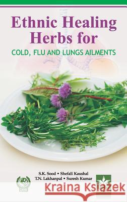 Ethnic Healing Herbs for Cold Flu and Lung Ailments S. K. Sood Shefali Kausal Suresh Kumar T 9789351240372 Daya Pub. House - książka