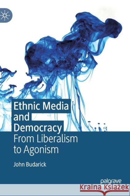 Ethnic Media and Democracy: From Liberalism to Agonism Budarick, John 9783030164911 Palgrave MacMillan - książka