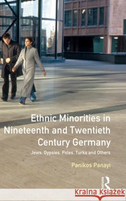 Ethnic Minorities in 19th and 20th Century Germany: Jews, Gypsies, Poles, Turks and Others Panikos Panayi 9781138139428 Routledge - książka