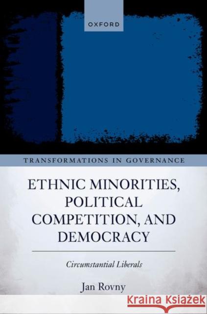 Ethnic Minorities, Political Competition, and Democracy: Circumstantial Liberals Jan (Associate Professor, Associate Professor, Sciences Po, Paris) Rovny 9780198906711 OUP OXFORD - książka