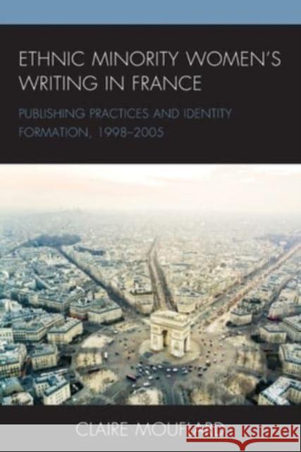 Ethnic Minority Women's Writing in France: Publishing Practices and Identity Formation, 1998-2005 Mouflard, Claire 9781498587310 Lexington Books - książka