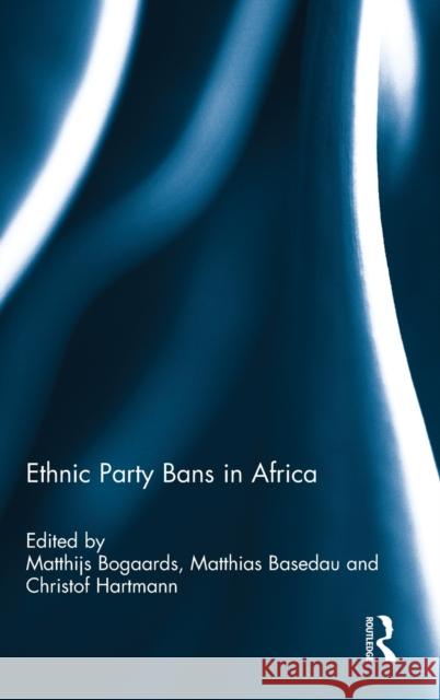 Ethnic Party Bans in Africa Matthijs Bogaards Matthias Basedau Christof Hartmann 9780415623636 Routledge - książka