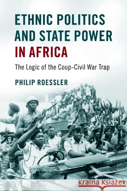 Ethnic Politics and State Power in Africa: The Logic of the Coup-Civil War Trap Roessler, Philip 9781316628218 Cambridge University Press - książka
