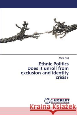 Ethnic Politics Does it unroll from exclusion and identity crisis? Rijal Manoj 9783659794599 LAP Lambert Academic Publishing - książka