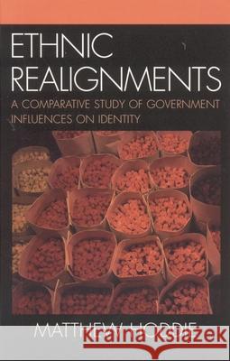 Ethnic Realignments: A Comparative Study of Government Influences on Identity Hoddie, Matthew 9780739113257 Lexington Books - książka