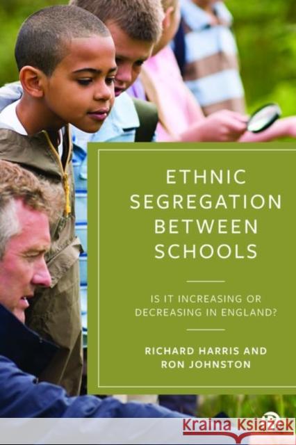 Ethnic Segregation Between Schools: Is It Increasing or Decreasing in England? Richard Harris Ron Johnston 9781529204780 Bristol University Press - książka