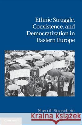 Ethnic Struggle, Coexistence, and Democratization in Eastern Europe Sherrill Stroschein 9781107005242  - książka