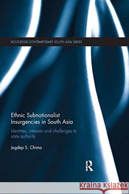 Ethnic Subnationalist Insurgencies in South Asia: Identities, Interests and Challenges to State Authority Jugdep S. Chima 9781138319080 Routledge - książka