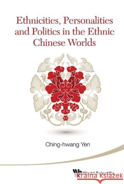 Ethnicities, Personalities and Politics in the Ethnic Chinese Worlds Ching-Hwang Yen 9789814603010 World Scientific Publishing Company - książka