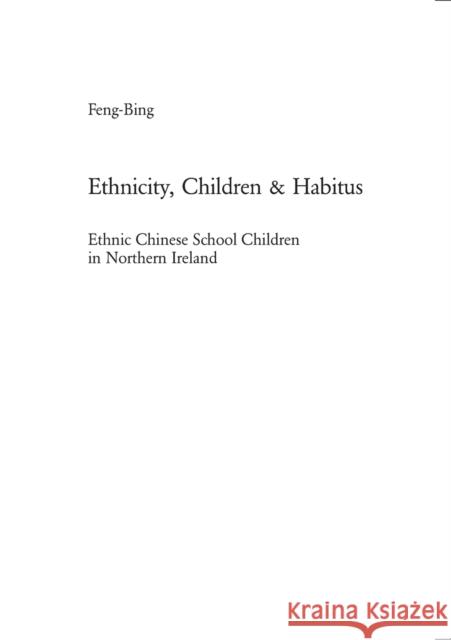 Ethnicity, Children & Habitus; Ethnic Chinese School Children in Northern Ireland Feng-Bing 9783039105854 Verlag Peter Lang - książka