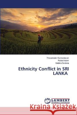 Ethnicity Conflict in SRI LANKA Kannadason, Thevamalar, Islam, Rabiul, Sultana, Sabina 9786206154518 LAP Lambert Academic Publishing - książka