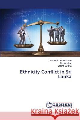 Ethnicity Conflict in Sri Lanka Kannadason, Thevamalar, Islam, Rabiul, Sultana, Sabina 9786206155096 LAP Lambert Academic Publishing - książka