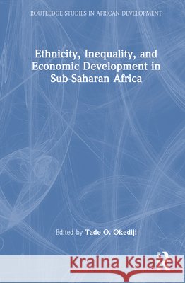 Ethnicity, Inequality, and Economic Development in Sub-Saharan Africa Tade O. Okediji 9781032412535 Routledge - książka