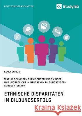Ethnische Disparitäten im Bildungserfolg. Warum schneiden türkischstämmige Kinder und Jugendliche im deutschen Bildungssystem schlechter ab? Kamila Cyrulik 9783946458715 Grin Verlag - książka