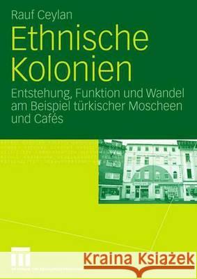 Ethnische Kolonien: Entstehung, Funktion Und Wandel Am Beispiel Türkischer Moscheen Und Cafés Ceylan, Rauf 9783531152585 Vs Verlag Fur Sozialwissenschaften - książka