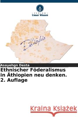 Ethnischer Föderalismus in Äthiopien neu denken. 2. Auflage Desta, Asayehgn 9786136384788 Verlag Unser Wissen - książka