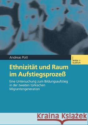 Ethnizität Und Raum Im Aufstiegsprozeß: Eine Untersuchung Zum Bildungsaufstieg in Der Zweiten Türkischen Migrantengeneration Pott, Andreas 9783810035981 Vs Verlag Fur Sozialwissenschaften - książka