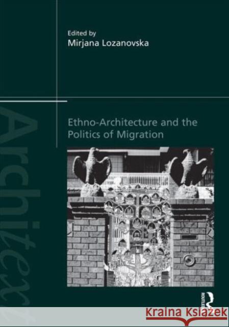 Ethno-Architecture and the Politics of Migration Mirjana Lozanovska 9781138828711 Taylor & Francis Group - książka