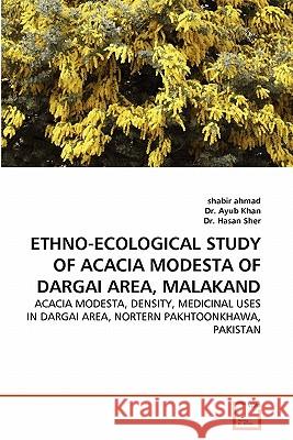 Ethno-Ecological Study of Acacia Modesta of Dargai Area, Malakand Shabir Ahmad Dr Ayu Dr Hasa 9783639311716 VDM Verlag - książka