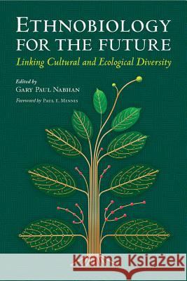 Ethnobiology for the Future: Linking Cultural and Ecological Diversity Gary Paul Nabhan 9780816532742 University of Arizona Press - książka