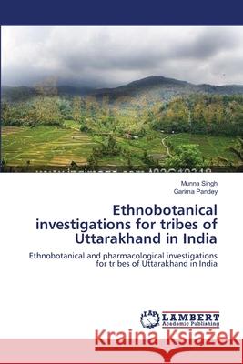 Ethnobotanical investigations for tribes of Uttarakhand in India Singh, Munna 9783659475696 LAP Lambert Academic Publishing - książka