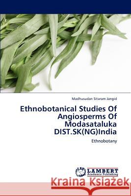 Ethnobotanical Studies Of Angiosperms Of Modasataluka DIST.SK(NG)India Madhusudan Sitaram Jangid 9783848489343 LAP Lambert Academic Publishing - książka