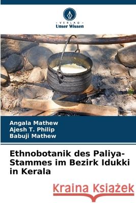 Ethnobotanik des Paliya-Stammes im Bezirk Idukki in Kerala Mathew, Angala, Philip, Ajesh T., Mathew, Babuji 9786209340444 Verlag Unser Wissen - książka