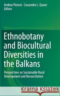 Ethnobotany and Biocultural Diversities in the Balkans: Perspectives on Sustainable Rural Development and Reconciliation Pieroni, Andrea 9781493914913 Springer - książka