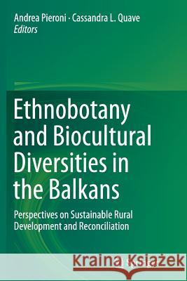 Ethnobotany and Biocultural Diversities in the Balkans: Perspectives on Sustainable Rural Development and Reconciliation Pieroni, Andrea 9781493954940 Springer - książka