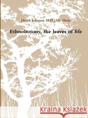 Ethnobotony, the leaves of life Johnson M. D. (Alt Med), Derek 9781387589920 Lulu.com - książka