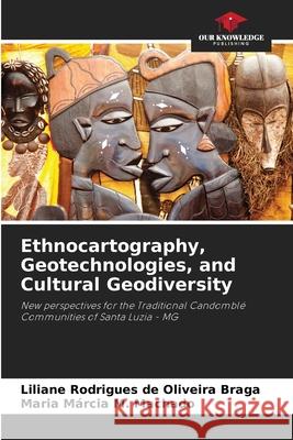Ethnocartography, Geotechnologies, and Cultural Geodiversity Rodrigues de Oliveira Braga, Liliane, M. Machado, Maria Márcia 9786209145841 Our Knowledge Publishing - książka