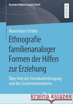 Ethnografie Familienanaloger Formen Der Hilfen Zur Erziehung: Über Orte Der Fremdunterbringung Und Des Zusammenwohnens Schäfer, Maximilian 9783658335663 Springer vs - książka