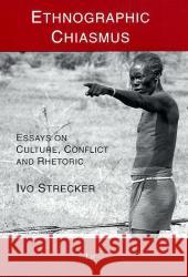 Ethnographic Chiasmus: Essays on Culture, Conflict and Rhetoric Strecker, Ivo 9783825878580 LIT Verlag - książka